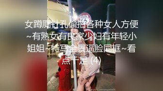 女蹲厕针孔偸拍各种女人方便~有熟女有良家少妇有年轻小姐姐~特写全景逼脸同框~看点十足 (4)