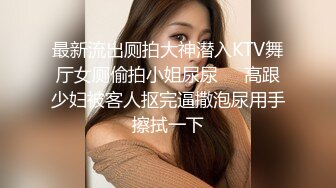 最新流出厕拍大神潜入KTV舞厅女厕偷拍小姐尿尿❤️高跟少妇被客人抠完逼撒泡尿用手擦拭一下