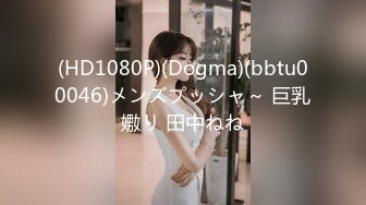 (HD1080P)(Dogma)(bbtu00046)メンズプッシャ～ 巨乳嫐り 田中ねね