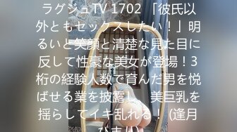 [无码破解]259LUXU-1717 ラグジュTV 1702 「彼氏以外ともセックスしたい！」明るいと笑顔と清楚な見た目に反して性豪な美女が登場！3桁の経験人数で育んだ男を悦ばせる業を披露し、美巨乳を揺らしてイキ乱れる！ (逢月ひまり)