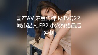 国产AV 麻豆传媒 MTVQ22 城市猎人 EP2 小穴狩猎最后冲刺