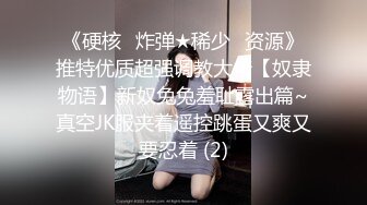 《硬核✅炸弹★稀少✅资源》推特优质超强调教大佬【奴隶物语】新奴兔兔羞耻露出篇~真空JK服夹着遥控跳蛋又爽又要忍着 (2)