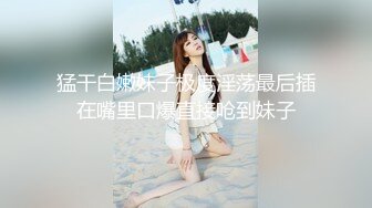 猛干白嫩妹子极度淫荡最后插在嘴里口爆直接呛到妹子