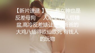 【新片速遞 】 ❤️是女神也是反差母狗❤️人前女神,人后精盆,高冷反差婊让金主爸爸的大鸡八插得欲仙欲死 有钱人的玩物