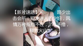 【新片速遞】  ˚❤️⁎⁺ 路少出击会所：短发迷人的少妇，风情万种抵挡不住，398手撸，释放火山！ 