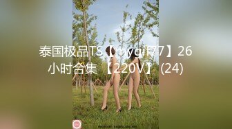 泰国极品TS【mygif77】26小时合集 【220V】 (24)