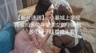 【新片速遞】  小县城上帝视角偷拍多位年轻美女的小嫩鲍❤️多个妹子盯着镜头看