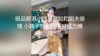 极品醉酒小姨子露脸和姐夫偷情 小姨子翘起屁股被猛力爆操