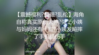 【震撼福利?超强?乱伦】海角自称真实原创大神?强上小姨与妈妈还有一腿?小姨发飚摔了手机抓伤手