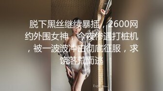   脱下黑丝继续暴插，2600网约外围女神，今夜惨遇打桩机，被一波波冲击彻底征服，求饶落荒而逃