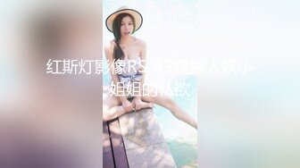 红斯灯影像RS-45窥探人妖小姐姐的私欲