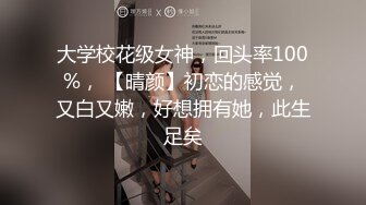 大学校花级女神，回头率100%， 【晴颜】初恋的感觉，又白又嫩，好想拥有她，此生足矣