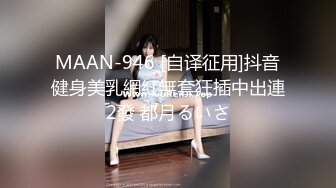 MAAN-946 [自译征用]抖音健身美乳網紅無套狂插中出連2發 都月るいさ