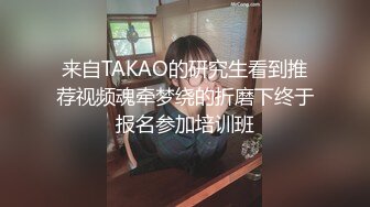 来自TAKAO的研究生看到推荐视频魂牵梦绕的折磨下终于报名参加培训班