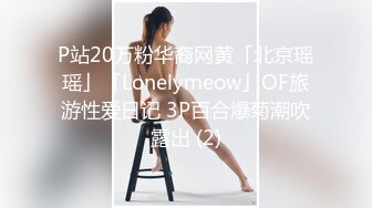 P站20万粉华裔网黄「北京瑶瑶」「Lonelymeow」OF旅游性爱日记 3P百合爆菊潮吹露出 (2)