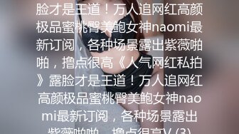 ★☆《人气网红私拍》★☆露脸才是王道！万人追网红高颜极品蜜桃臀美鲍女神naomi最新订阅，各种场景露出紫薇啪啪，撸点很高《人气网红私拍》露脸才是王道！万人追网红高颜极品蜜桃臀美鲍女神naomi最新订阅，各种场景露出紫薇啪啪，撸点很高V (3)