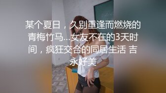 某个夏日，久别重逢而燃烧的青梅竹马…女友不在的3天时间，疯狂交合的同居生活 吉永好美