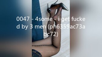 0047 - 4some - i get fucked by 3 men (ph6359ac73abc72)