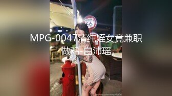 MPG-0047清纯姪女竟兼职做鸡-白沛瑶