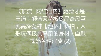 《顶流✅网红泄密》露脸才是王道！颜值天花板极品奇尺巨乳高冷女神【池林】私拍，人形玩偶极其罕见的身材，自慰揉奶各种淫荡 (2)