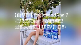 【自整理】P站SexandAnal7 把鸡巴藏到妈妈的酥胸里   最新大合集【197V】 (28)