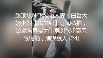 超顶级NTR绿帽人妻，白皙大奶少妇【JC夫妇】订阅私拍，诚邀各界实力单男3P多P舔屁眼啪啪，刷锅狠人 (24)