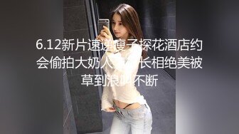 6.12新片速递瘦子探花酒店约会偷拍大奶人妻，长相绝美被草到浪叫不断