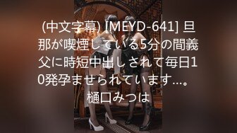 (中文字幕) [MEYD-641] 旦那が喫煙している5分の間義父に時短中出しされて毎日10発孕ませられています…。 樋口みつは