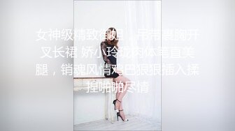 女神级精致御姐，吊带裹胸开叉长裙 娇小玲珑肉体笔直美腿，销魂风情鸡巴狠狠插入揉捏啪啪尽情