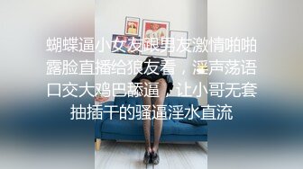 蝴蝶逼小女友跟男友激情啪啪露脸直播给狼友看，淫声荡语口交大鸡巴舔逼，让小哥无套抽插干的骚逼淫水直流