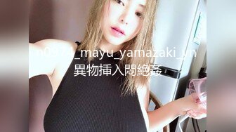 n0974_mayu_yamazaki_yn 異物挿入悶絶姦