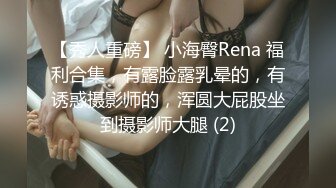 【秀人重磅】 小海臀Rena 福利合集，有露脸露乳晕的，有诱惑摄影师的，浑圆大屁股坐到摄影师大腿 (2)