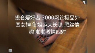 拔套爱好者 3000网约极品外围女神 御姐范大长腿 黑丝情趣 啪啪激情四射