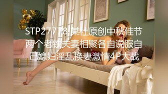 STP27778 某社原创中秋佳节两个老铁夫妻相聚各自说服自己媳妇淫乱换妻激情4P大战