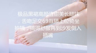  极品黑裙高颜值甜美长腿妹，舌吻足交69互舔上位骑坐抽插，搞得舒服再到沙发侧入插嘴