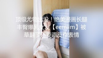 顶级尤物出没！绝美漫画长腿丰臀爆乳女友【eemiim】被草翻了还要调皮作表情