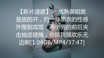 【新片速遞】  ✨成熟御姐就是放的开，约一身黑衣的性感外围到宾馆，两个男的前后夹击抽送碰撞，你搞我搞欢乐无边啊[1.04GB/MP4/37:47]