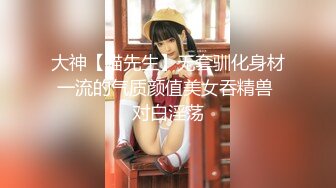 大神【喵先生】无套驯化身材一流的气质颜值美女吞精兽 对白淫荡